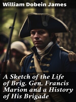 cover image of A Sketch of the Life of Brig. Gen. Francis Marion and a History of His Brigade